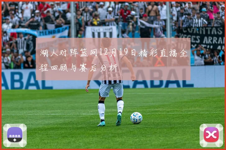 湖人对阵篮网12月19日精彩直播全程回顾与赛后分析